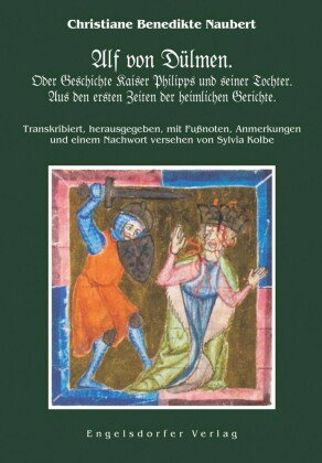 Alf von Dülmen. Oder Geschichte Kaiser Philipps und seiner Tochter. Aus den ersten Zeiten der heimli