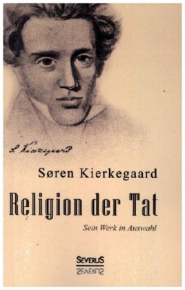 Religion der Tat: Kierkegaards Werk in Auswahl