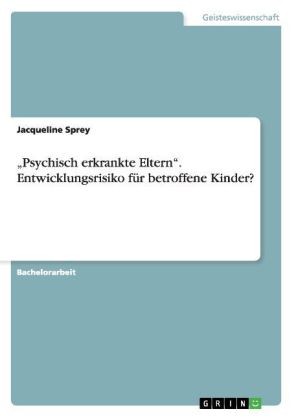 "Psychisch erkrankte Eltern". Entwicklungsrisiko für betroffene Kinder?