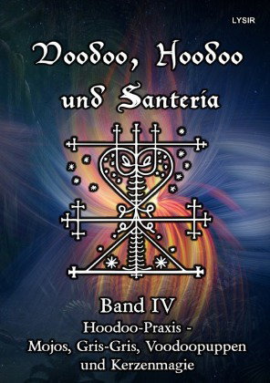 Voodoo, Hoodoo und Santeria - BAND 4 - Hoodoo-Praxis - Mojos, Gris-Gris, Voodoopuppen und Kerzenmagi