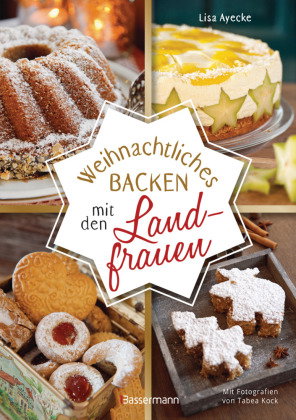 Weihnachtliches Backen mit den Landfrauen. klassische und neue Backrezepte für Stollen, Plätzchen, W