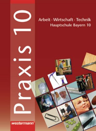 Praxis - AWT: Arbeit - Wirtschaft - Technik für Haupt- und Mittelschulen in Bayern