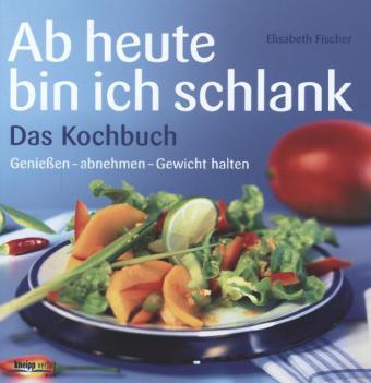 Ab heute bin ich schlank - Das Kochbuch
