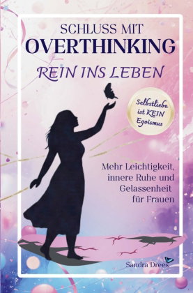 Schluss mit Overthinking - rein ins Leben
