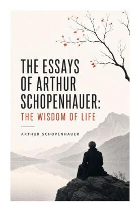 The Essays of Arthur Schopenhauer: the Wisdom of Life
