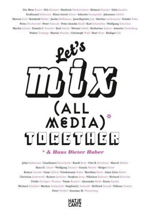 Let's Mix All Media Together &Hans Dieter Huber