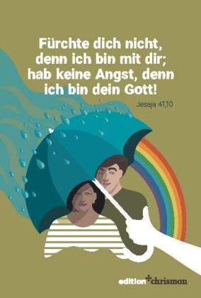 Fürchte dich nicht, denn ich bin mit dir; hab keine Angst, denn ich bin dein Gott (Jesaja 41,10)
