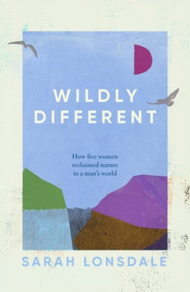 Wildly Different: How Five Women Reclaimed Nature in a Man's World