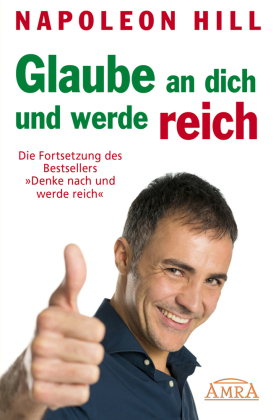 GLAUBE AN DICH UND WERDE REICH: Die Fortsetzung des 60-Millionen-Bestsellers »Denke nach und werde r