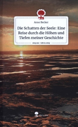Die Schatten der Seele: Eine Reise durch die Höhen und Tiefen meiner Geschichte. Life is a Story - s
