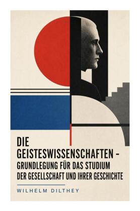 Die Geisteswissenschaften - Grundlegung für das Studium der Gesellschaft und ihrer Geschichte