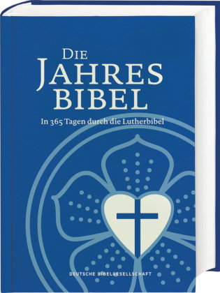 Lutherbibel. Die Jahresbibel. In 365 Tagen durch die Lutherbibel. Bibelarbeit für ein Jahr: In tägli