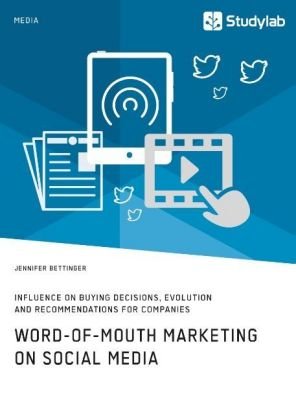 Word-of-Mouth Marketing on Social Media. Influence on Buying Decisions, Evolution and Recommendation
