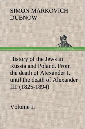 History of the Jews in Russia and Poland. Volume II From the death of Alexander I. until the death o