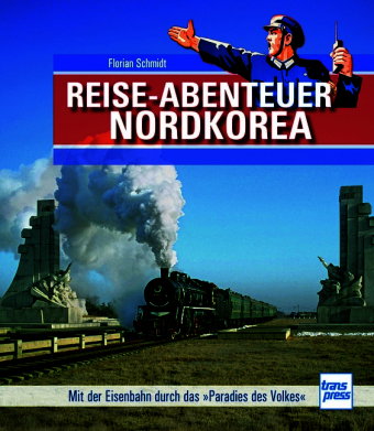 Reiseabenteuer Nordkorea. Eisenbahn-Bildband mit außergewöhnlichen Aufnahmen. Begegnungen mit Land,