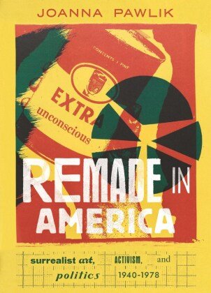 Remade in America - Surrealist Art, Activism, and Politics, 1940-1978