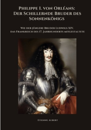 Philippe I. von Orléans: Der Schillernde Bruder des Sonnenkönigs