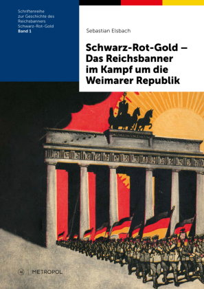 Schwarz-Rot-Gold - Das Reichsbanner im Kampf um die Weimarer Republik