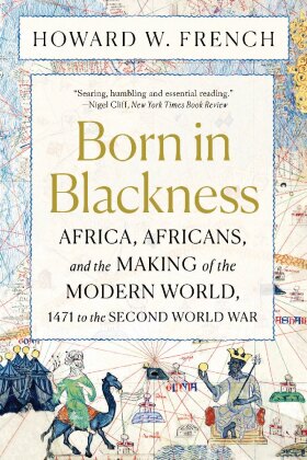 Born in Blackness - Africa, Africans, and the Making of the Modern World, 1471 to the Second World W