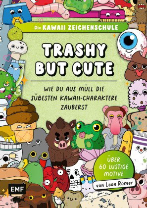 Die Kawaii-Zeichenschule - Trashy but Cute: Wie du aus Müll die süßesten Kawaii-Charaktere zauberst