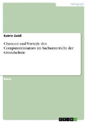 Chancen und Vorteile des Computereinsatzes im Sachunterricht der Grundschule