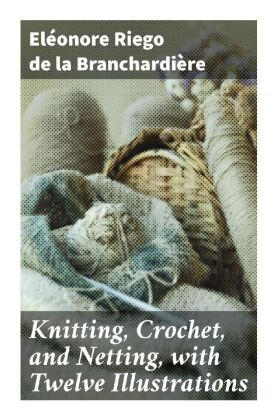 Knitting, Crochet, and Netting, with Twelve Illustrations