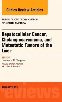 Hepatocellular Cancer, Cholangiocarcinoma, and Metastatic Tumors of the Liver, An Issue of Surgical