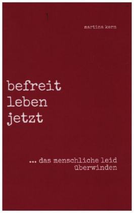 befreit leben jetzt ... das menschliche leid überwinden