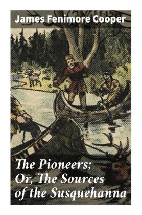 The Pioneers; Or, The Sources of the Susquehanna