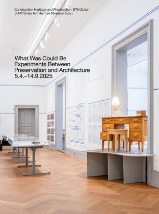 What Was Could Be: Experiments Between Preservation and Architecture / Was War Werden Könnte: Experi