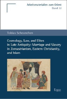 Cosmology, Law, and Elites in Late Antiquity: Marriage and Slavery in Zoroastrianism, Eastern Christ