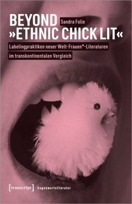 Beyond »Ethnic Chick Lit« - Labelingpraktiken neuer Welt-Frauen*-Literaturen im transkontinentalen V