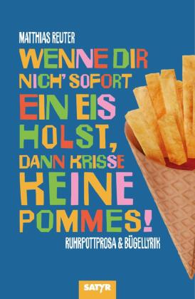 Wenne Dir nich' sofort ein Eis holst, dann krisse keine Pommes