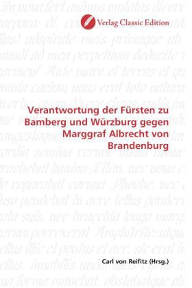 Verantwortung der Fürsten zu Bamberg und Würzburg gegen Marggraf Albrecht von Brandenburg
