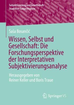 Wissen, Selbst und Gesellschaft: Die Forschungsperspektive der Interpretativen Subjektivierungsanaly