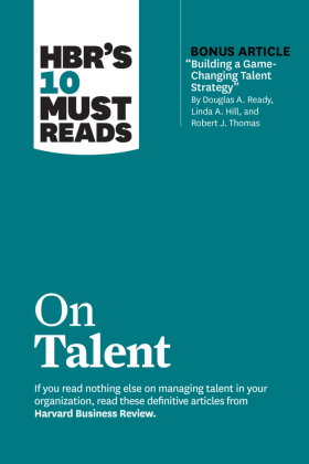 HBR's 10 Must Reads on Talent (with bonus article "Building a Game-Changing Talent Strategy" by Doug