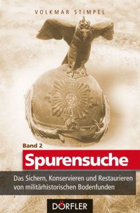 Spurensuche Band 2: Das Sichern, Konservieren und Restaurieren von militärhistorischen Bodenfunden