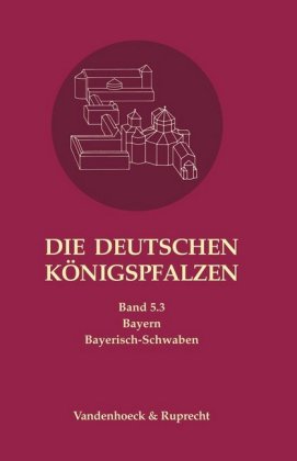 Die deutschen Königspfalzen. Band 5: Bayern