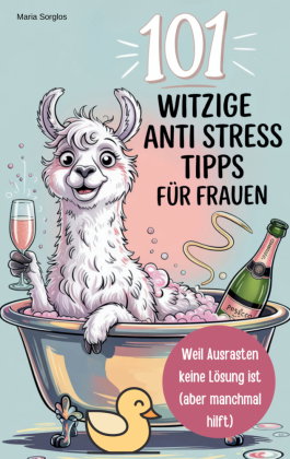 101 witzige Anti-Stress-Tipps für Frauen - Weil Ausrasten keine Lösung ist (aber manchmal hilft)