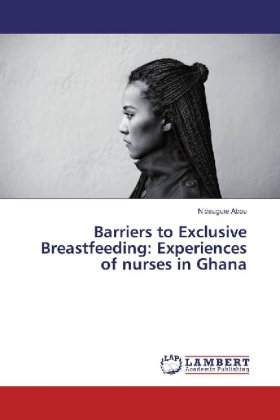 Barriers to Exclusive Breastfeeding: Experiences of nurses in Ghana