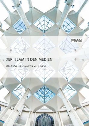 Der Islam in den Medien. Stereotypisierung von Muslimen?