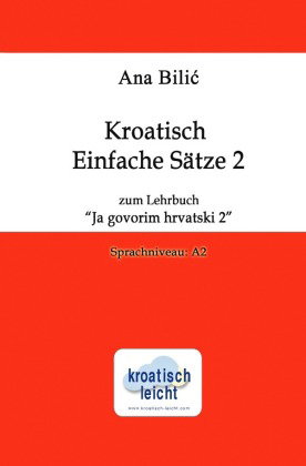 Kroatisch Einfache Sätze 2 zum Lehrbuch "Ja govorim hrvatski 2"