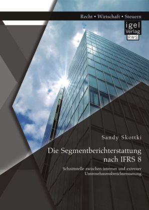 Die Segmentberichterstattung nach IFRS 8: Schnittstelle zwischen interner und externer Unternehmensb