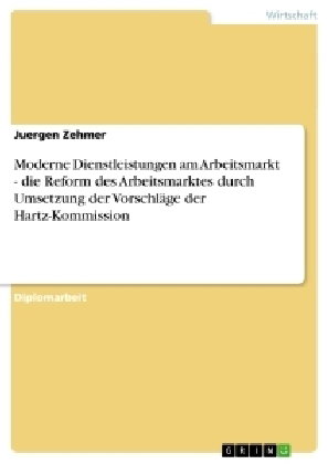 Moderne Dienstleistungen am Arbeitsmarkt - die Reform des Arbeitsmarktes durch Umsetzung der Vorschl