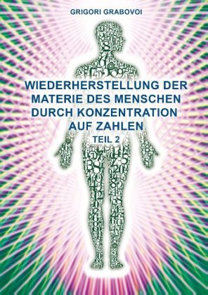 Wiederherstellung der Materie des Menschen durch Konzentration auf Zahlen - Teil 2. Tl.2