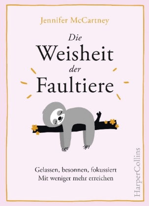 Die Weisheit der Faultiere - Mehr Gelassenheit finden in einer tierisch hektischen Welt