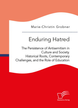 Enduring Hatred: The Persistence of Antisemitism in Culture and Society. Historical Roots, Contempor