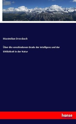 Über die verschiedenen Grade der Intelligenz und der Sittlichkeit in der Natur