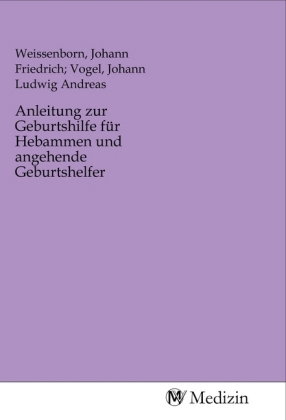 Anleitung zur Geburtshilfe für Hebammen und angehende Geburtshelfer
