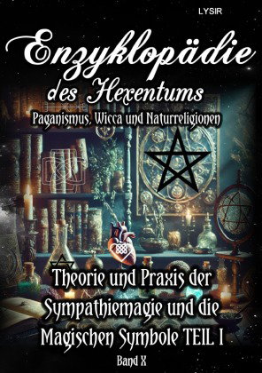 Enzyklopädie des Hexentums - Theorie und Praxis der Sympathiemagie und die Magischen Symbole TEIL I